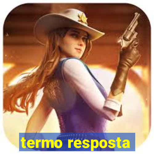 termo resposta